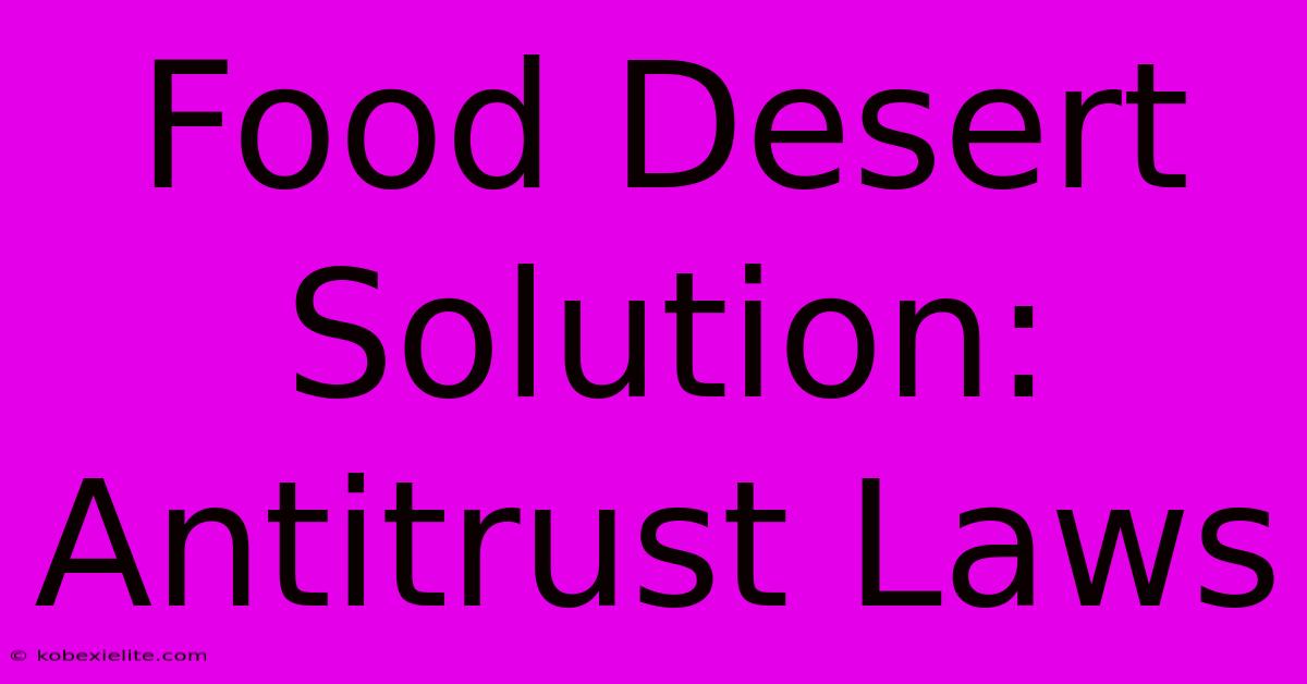 Food Desert Solution: Antitrust Laws