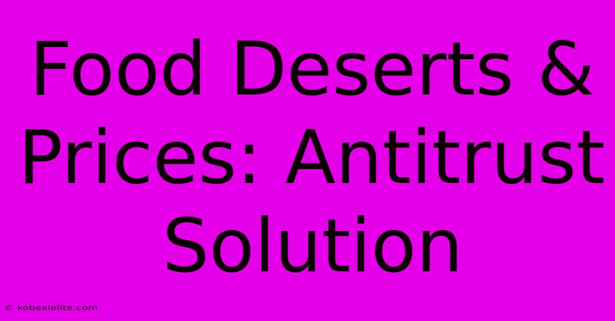 Food Deserts & Prices: Antitrust Solution