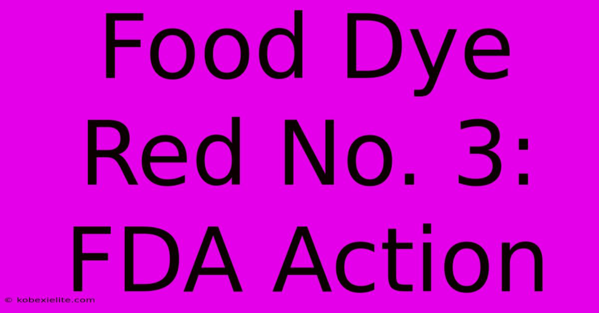 Food Dye Red No. 3: FDA Action