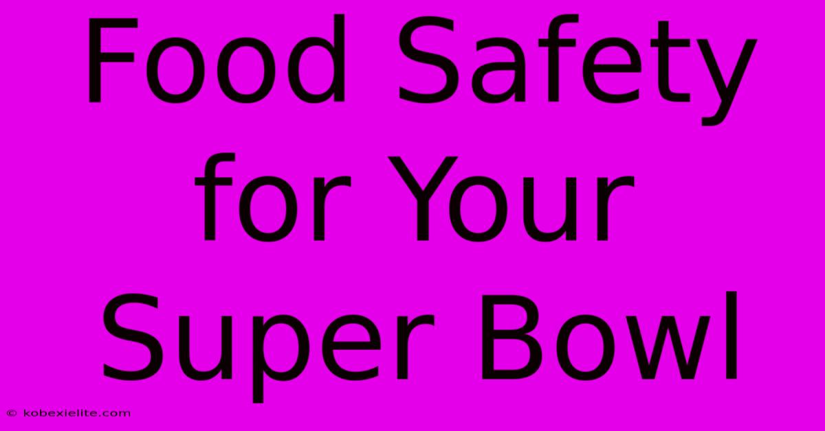 Food Safety For Your Super Bowl