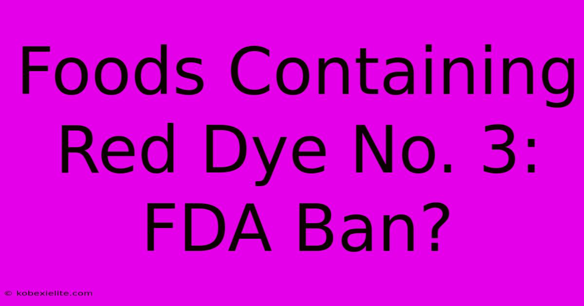 Foods Containing Red Dye No. 3: FDA Ban?