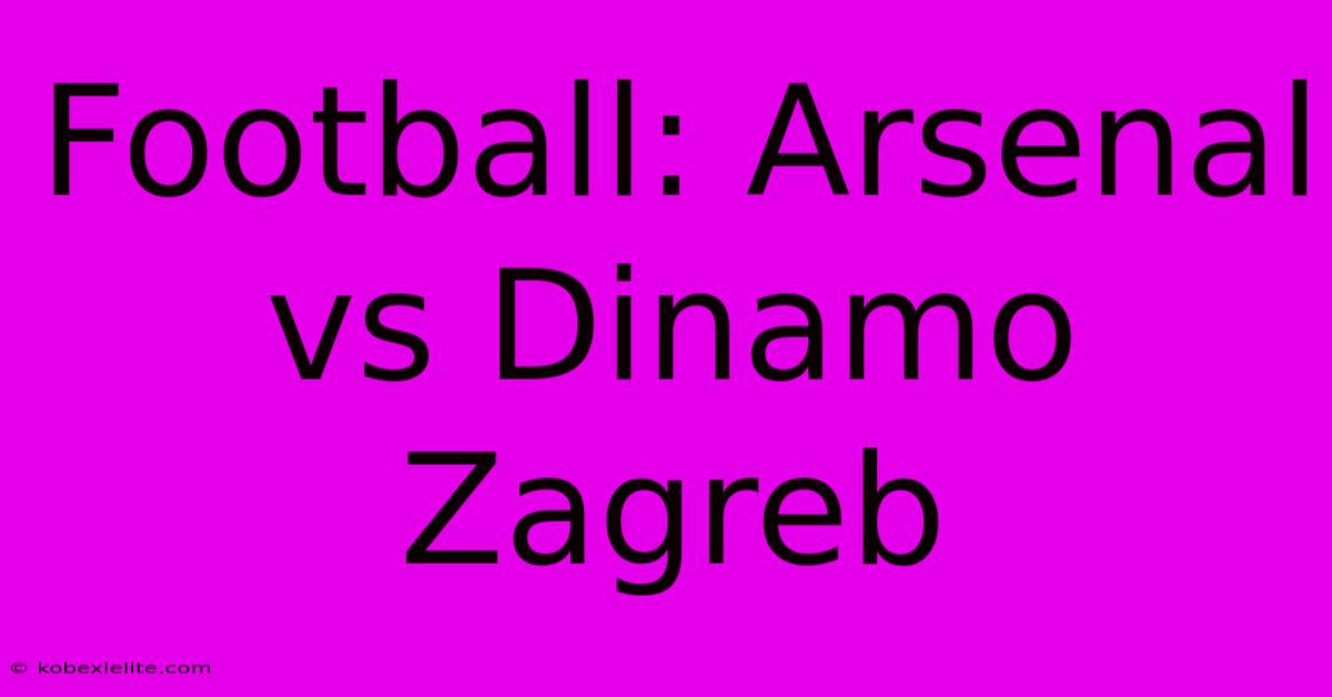 Football: Arsenal Vs Dinamo Zagreb