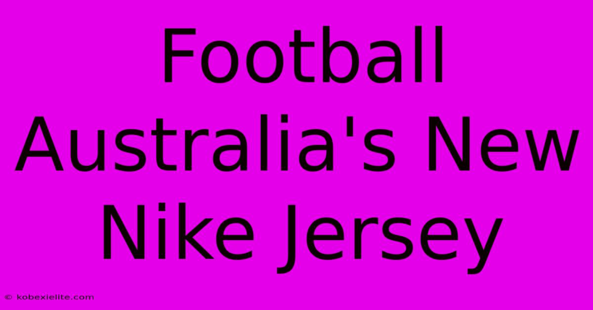 Football Australia's New Nike Jersey