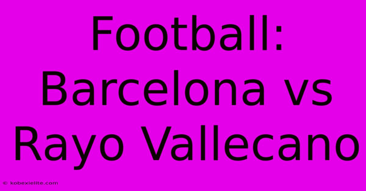 Football: Barcelona Vs Rayo Vallecano