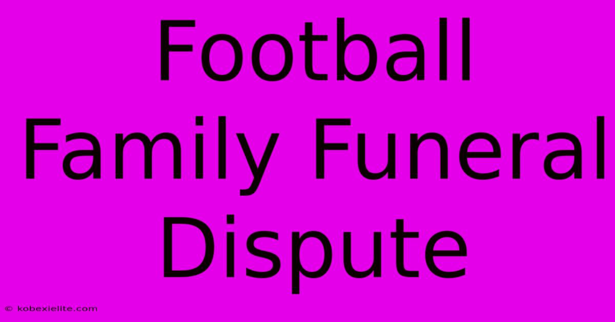 Football Family Funeral Dispute