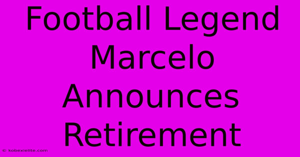 Football Legend Marcelo Announces Retirement