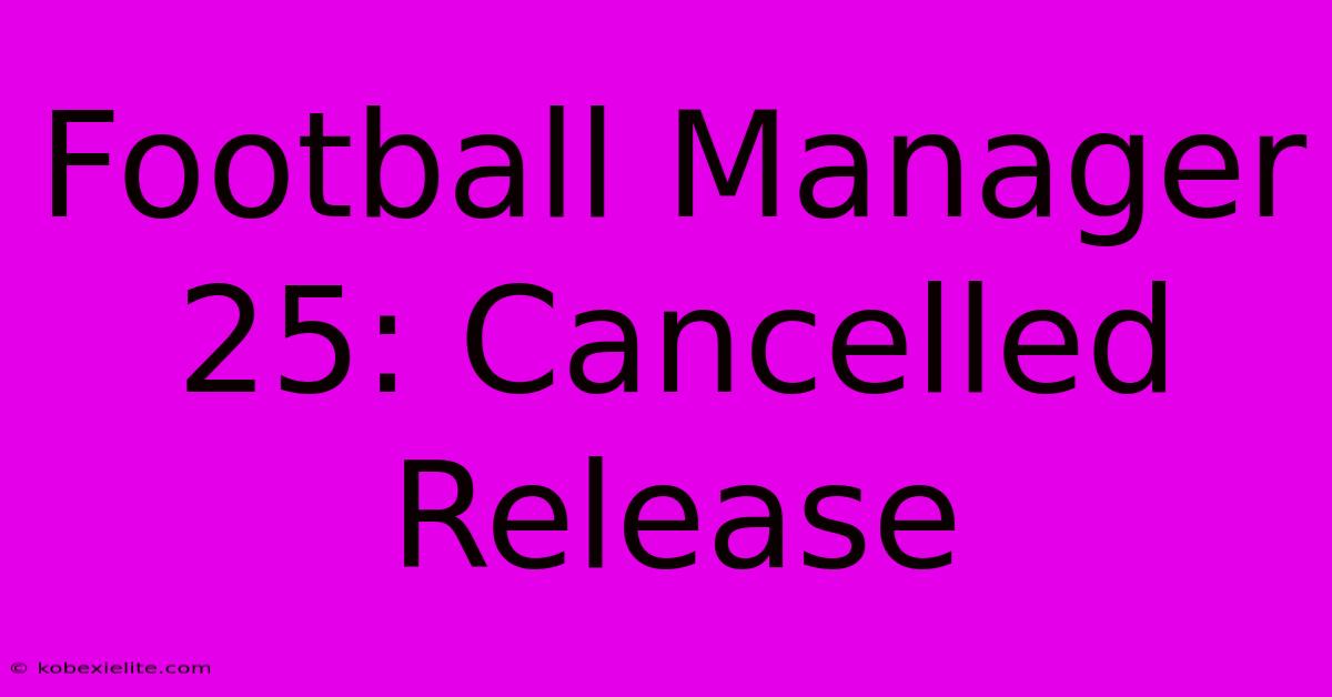 Football Manager 25: Cancelled Release