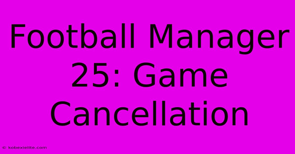 Football Manager 25: Game Cancellation