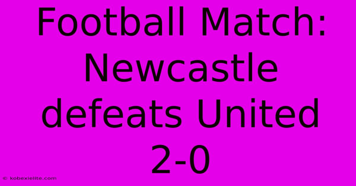 Football Match: Newcastle Defeats United 2-0