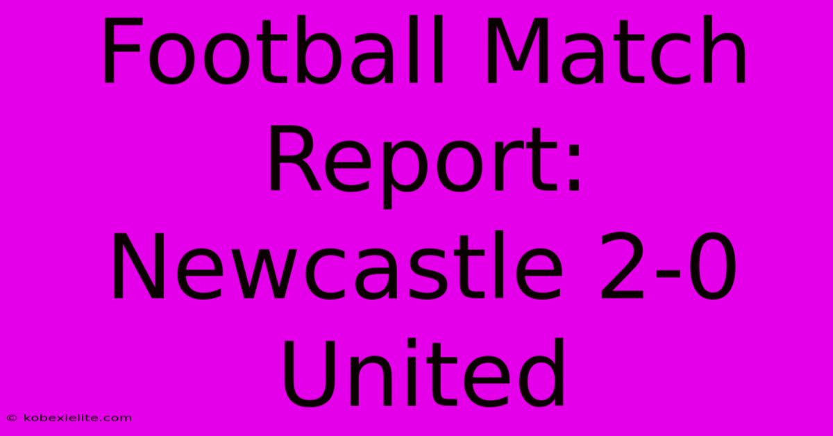 Football Match Report: Newcastle 2-0 United