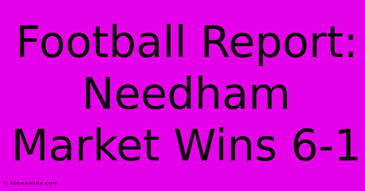 Football Report: Needham Market Wins 6-1