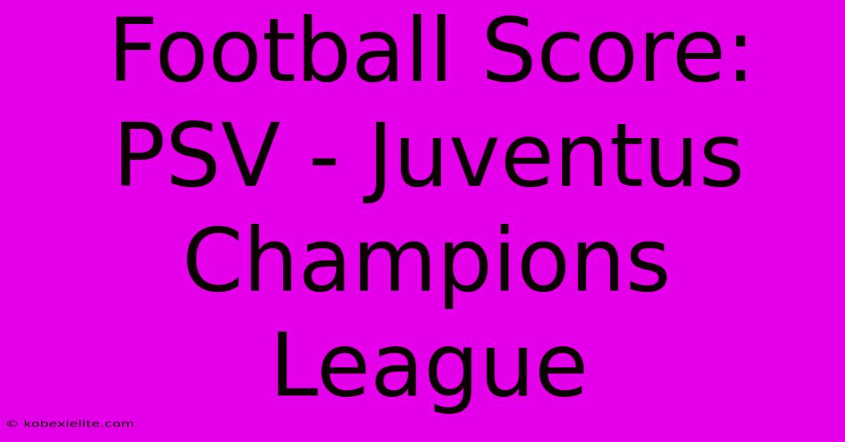 Football Score: PSV - Juventus Champions League