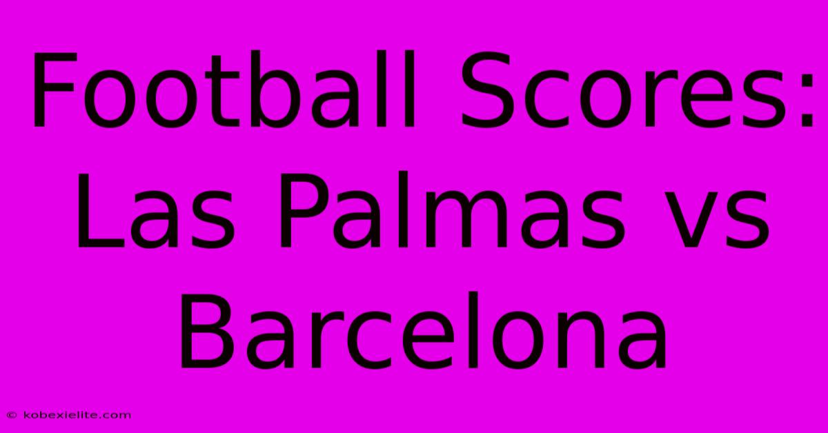 Football Scores: Las Palmas Vs Barcelona