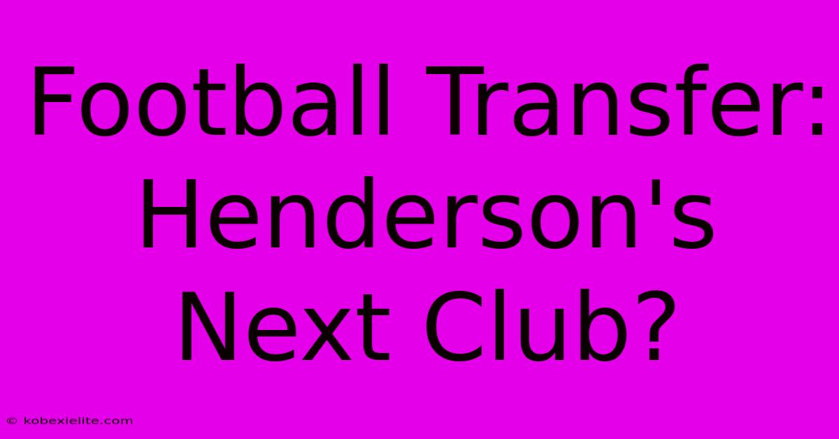 Football Transfer: Henderson's Next Club?