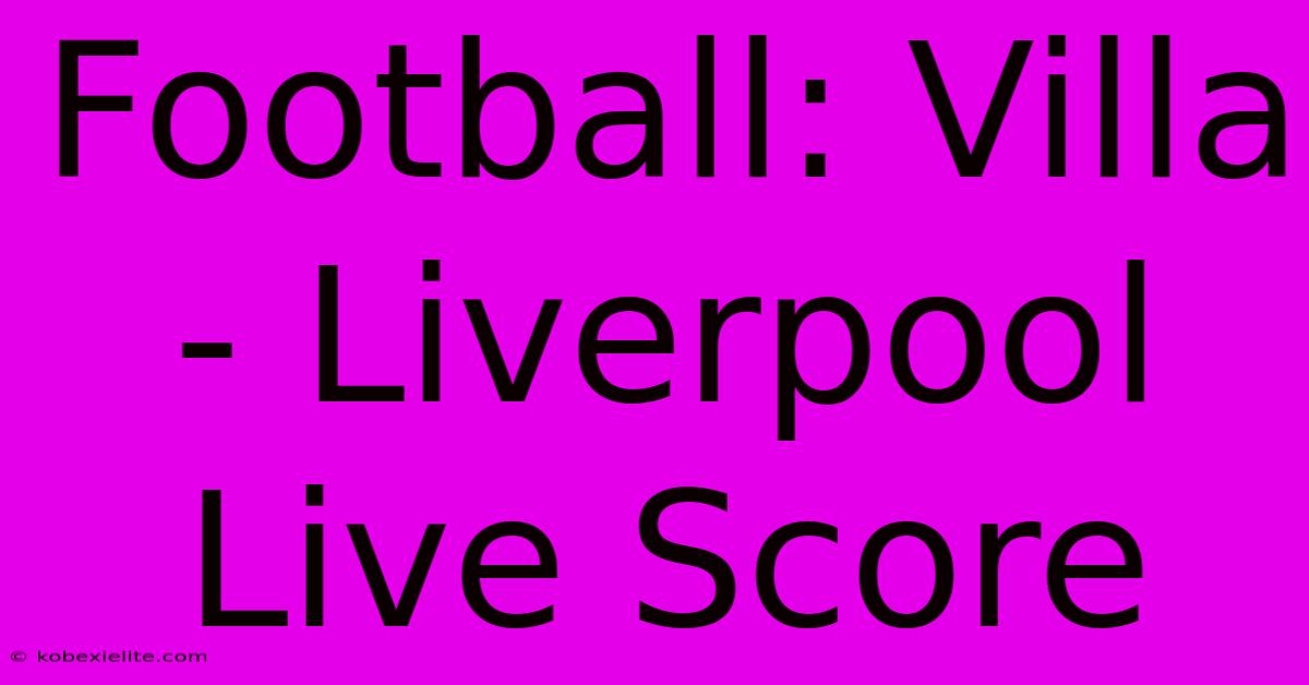 Football: Villa - Liverpool Live Score