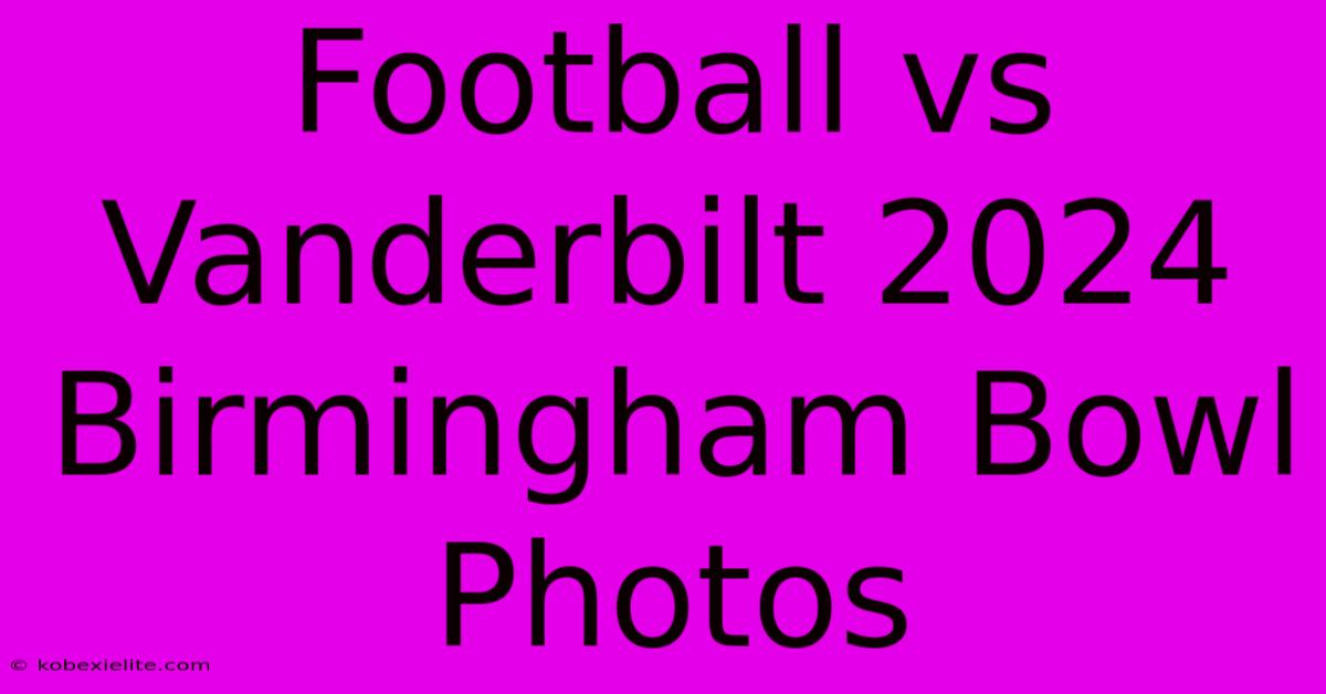 Football Vs Vanderbilt 2024 Birmingham Bowl Photos