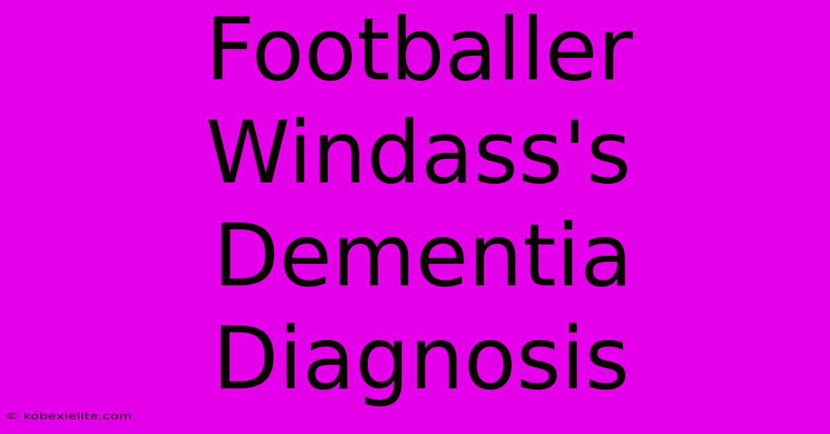 Footballer Windass's Dementia Diagnosis