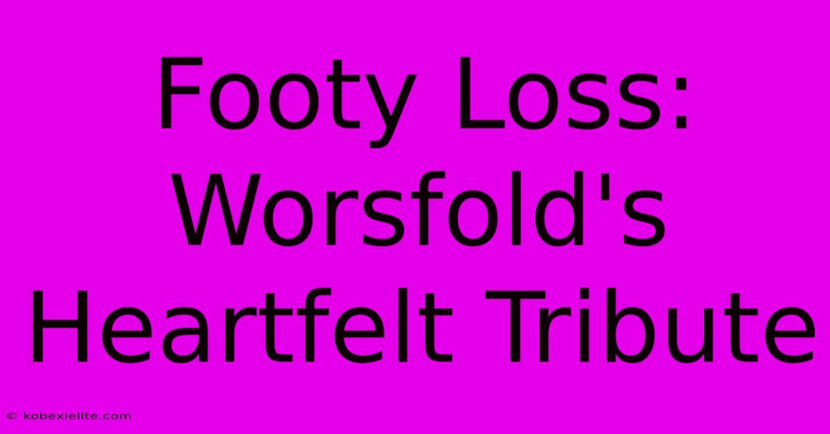 Footy Loss: Worsfold's Heartfelt Tribute