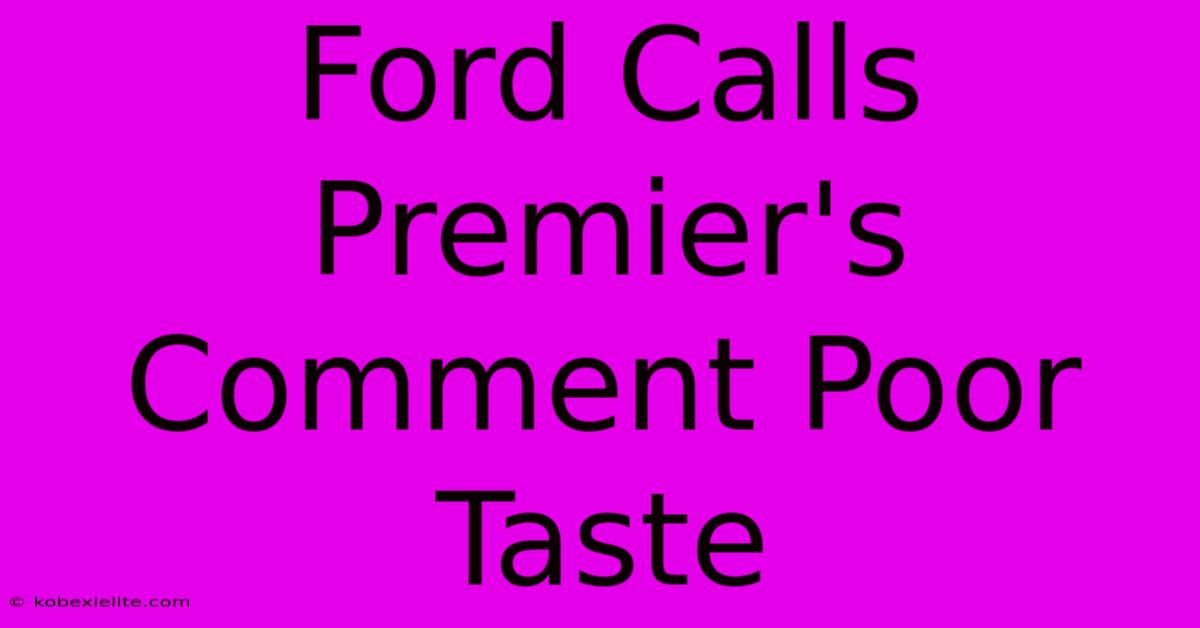 Ford Calls Premier's Comment Poor Taste