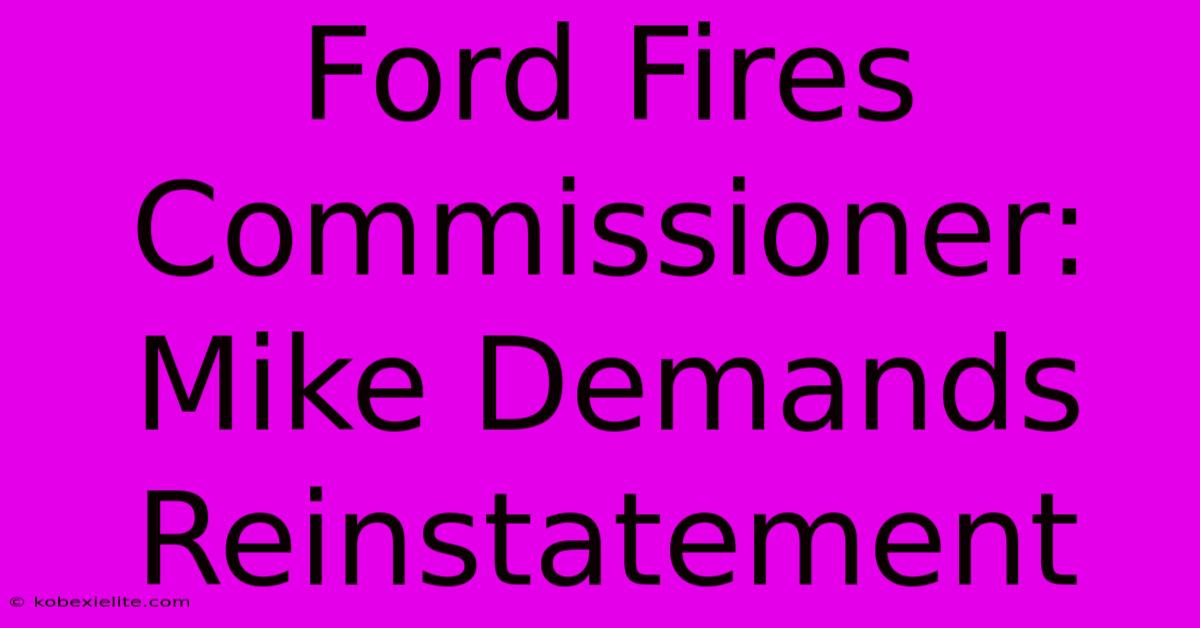 Ford Fires Commissioner: Mike Demands Reinstatement