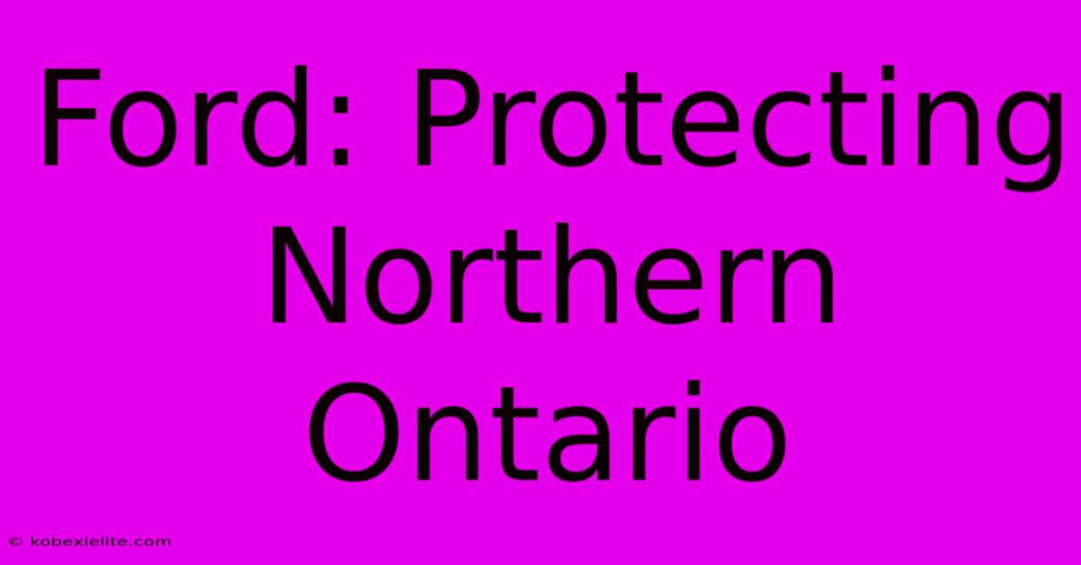 Ford: Protecting Northern Ontario