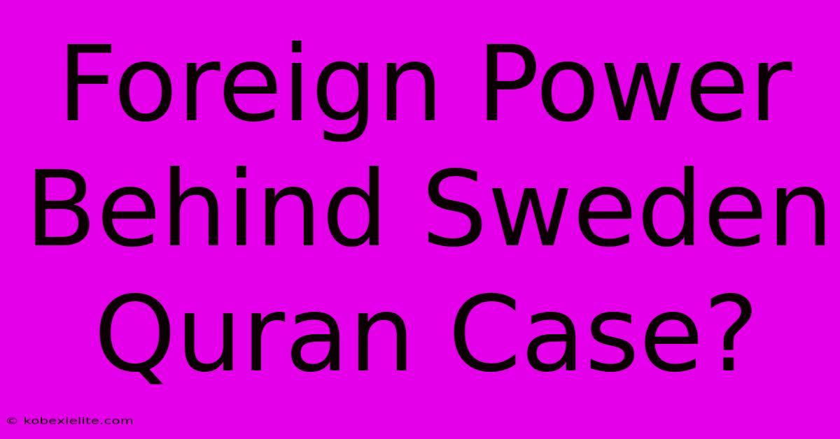 Foreign Power Behind Sweden Quran Case?