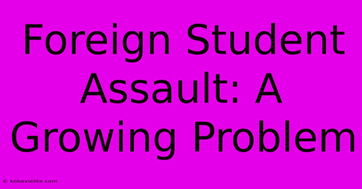 Foreign Student Assault: A Growing Problem