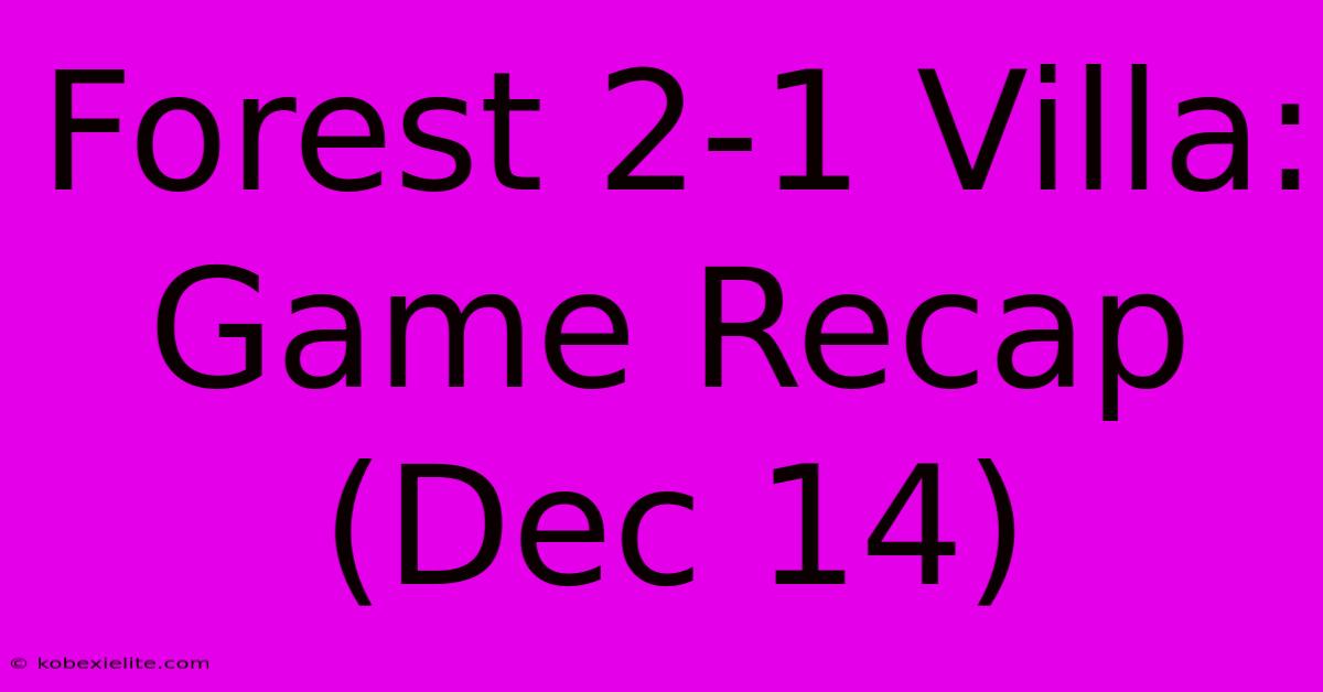 Forest 2-1 Villa: Game Recap (Dec 14) Forest 2-1 Villa: Game Recap (Dec 14)