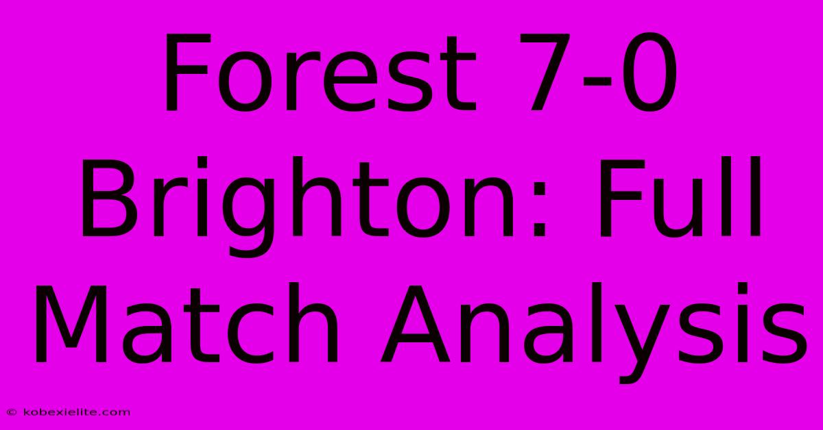 Forest 7-0 Brighton: Full Match Analysis