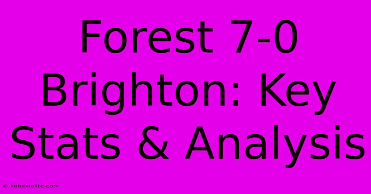 Forest 7-0 Brighton: Key Stats & Analysis