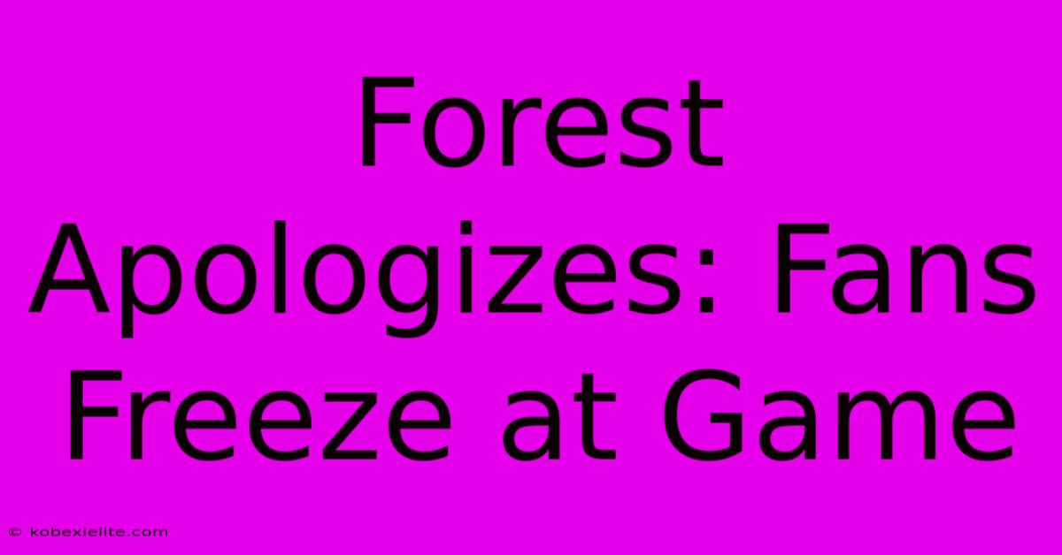 Forest Apologizes: Fans Freeze At Game