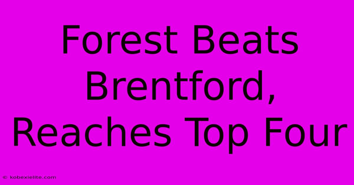 Forest Beats Brentford, Reaches Top Four