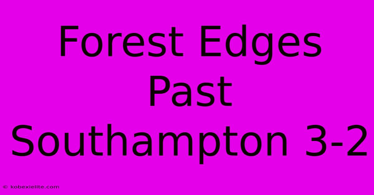 Forest Edges Past Southampton 3-2