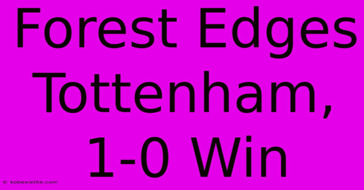 Forest Edges Tottenham, 1-0 Win