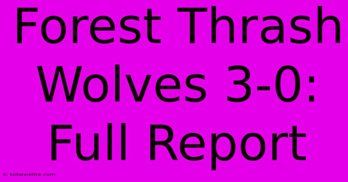 Forest Thrash Wolves 3-0: Full Report