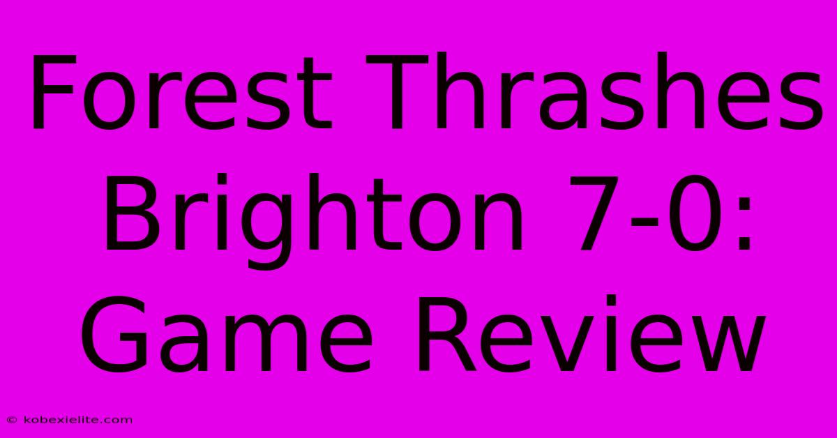 Forest Thrashes Brighton 7-0: Game Review