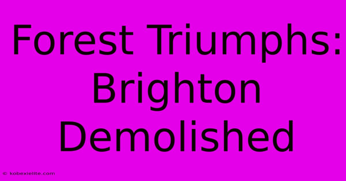 Forest Triumphs: Brighton Demolished 