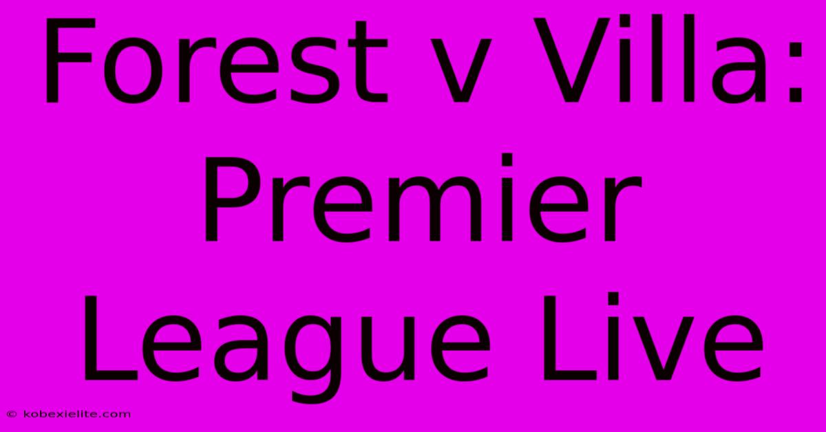 Forest V Villa: Premier League Live Forest V Villa: Premier League Live