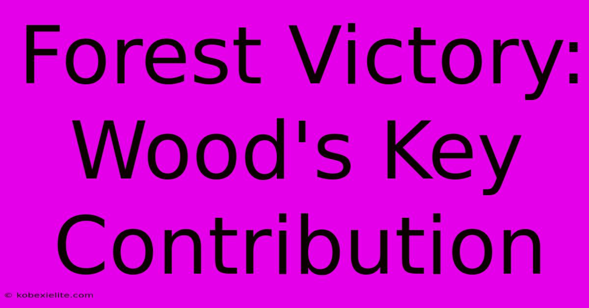 Forest Victory: Wood's Key Contribution