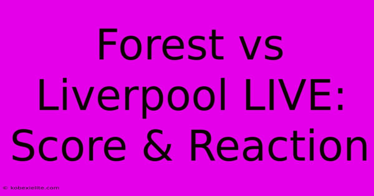 Forest Vs Liverpool LIVE: Score & Reaction