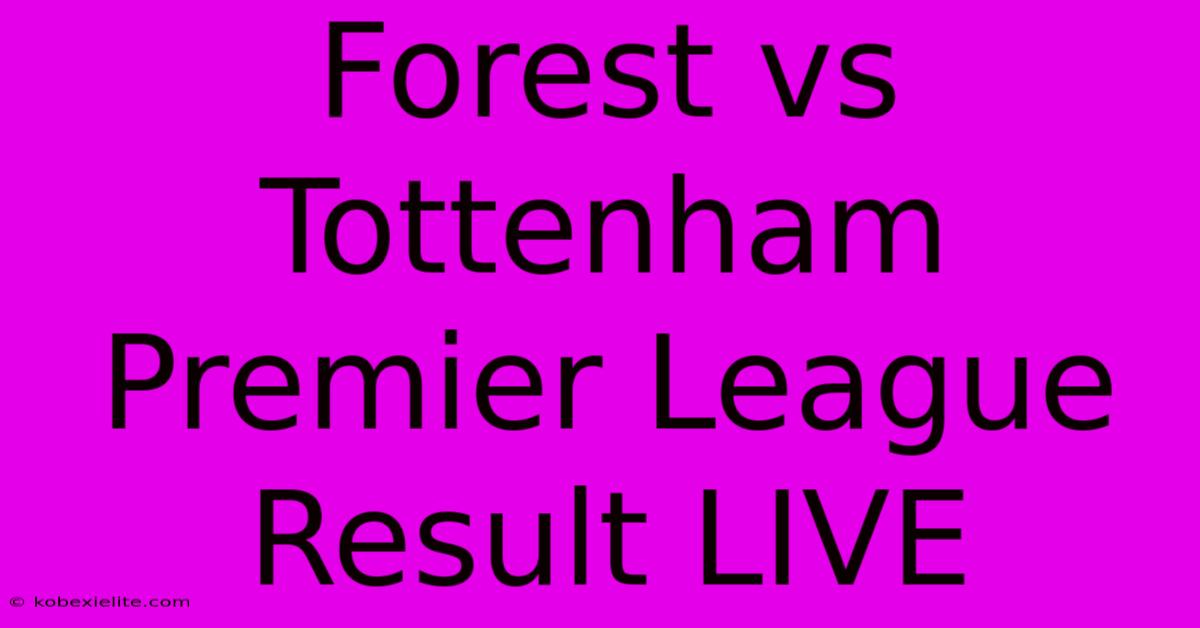 Forest Vs Tottenham Premier League Result LIVE