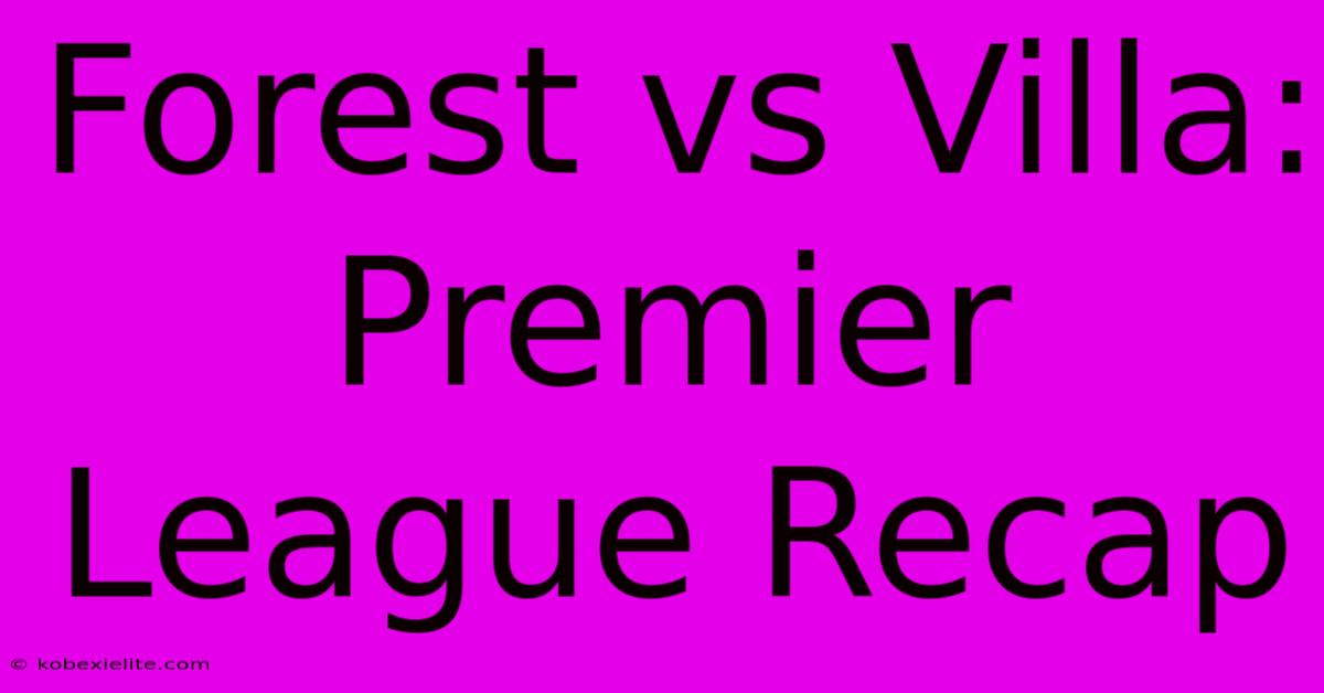 Forest Vs Villa: Premier League Recap Forest Vs Villa: Premier League Recap