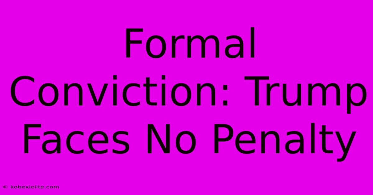 Formal Conviction: Trump Faces No Penalty