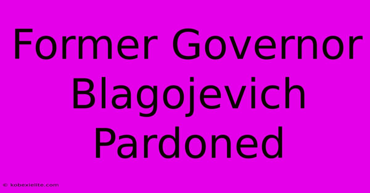 Former Governor Blagojevich Pardoned