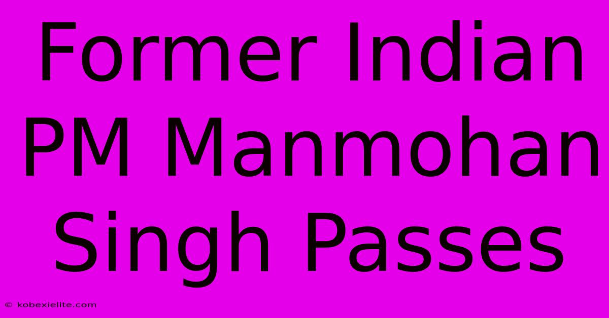 Former Indian PM Manmohan Singh Passes