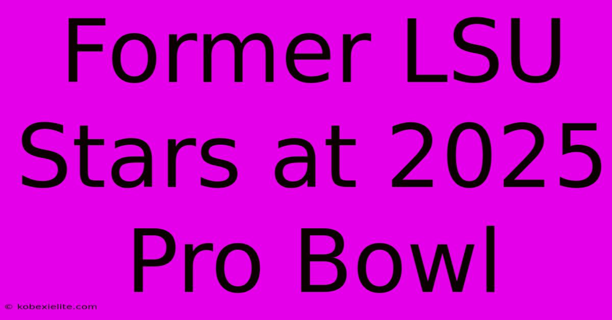 Former LSU Stars At 2025 Pro Bowl