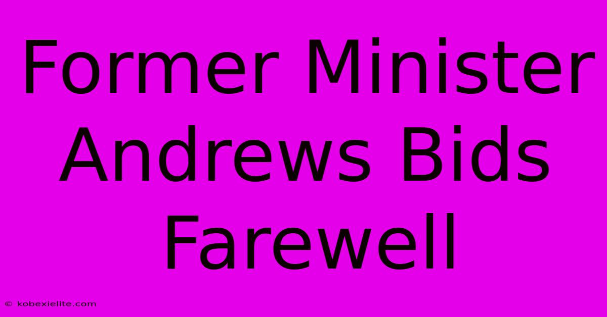 Former Minister Andrews Bids Farewell