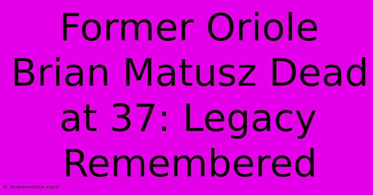 Former Oriole Brian Matusz Dead At 37: Legacy Remembered