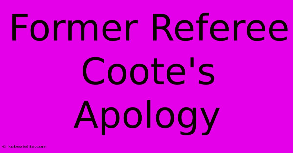 Former Referee Coote's Apology