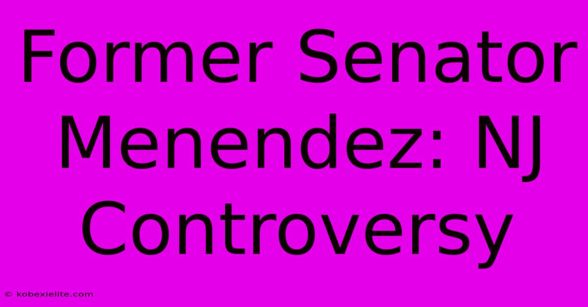 Former Senator Menendez: NJ Controversy